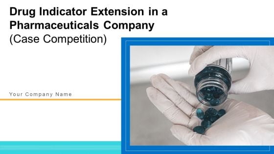 Drug Indicator Extension In A Pharmaceuticals Company Case Competition Ppt PowerPoint Presentation Complete Deck With Slides