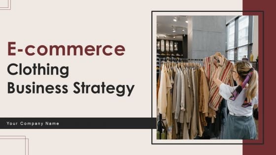 E Commerce Clothing Business Strategy Ppt PowerPoint Presentation Complete Deck With Slides