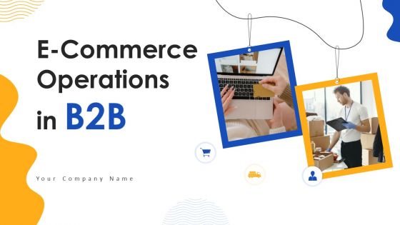 E Commerce Operations In B2B Ppt PowerPoint Presentation Complete Deck With Slides