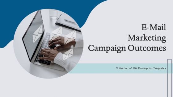 E Mail Marketing Campaign Outcomes Ppt PowerPoint Presentation Complete Deck With Slides