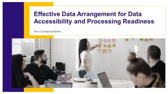 Effective Data Arrangement For Data Accessibility And Processing Readiness Ppt PowerPoint Presentation Complete Deck With Slides