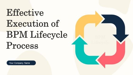 Effective Execution Of BPM Lifecycle Process Ppt PowerPoint Presentation Complete Deck With Slides