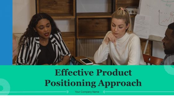 Effective Product Positioning Approach Ppt PowerPoint Presentation Complete Deck With Slides