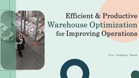 Efficient And Productive Warehouse Optimization For Improving Operations Ppt PowerPoint Presentation Complete Deck