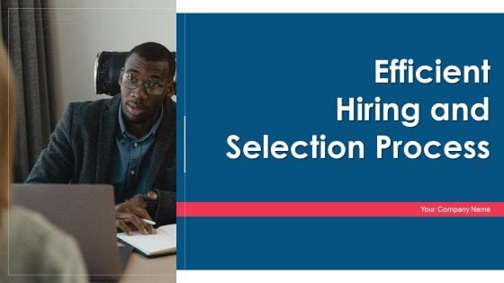 Efficient Hiring And Selection Process Ppt PowerPoint Presentation Complete Deck With Slides