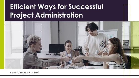 Efficient Ways For Successful Project Administration Ppt PowerPoint Presentation Complete Deck With Slides