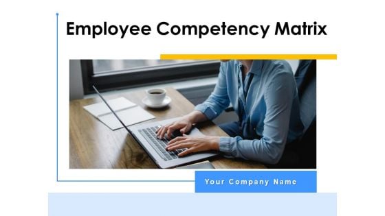 Employee Competency Matrix Ppt PowerPoint Presentation Complete Deck With Slides