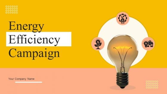 Energy Efficiency Campaign Ppt PowerPoint Presentation Complete Deck With Slides