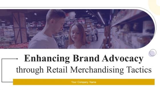 Enhancing Brand Advocacy Through Retail Merchandising Tactics Ppt PowerPoint Presentation Complete Deck With Slides