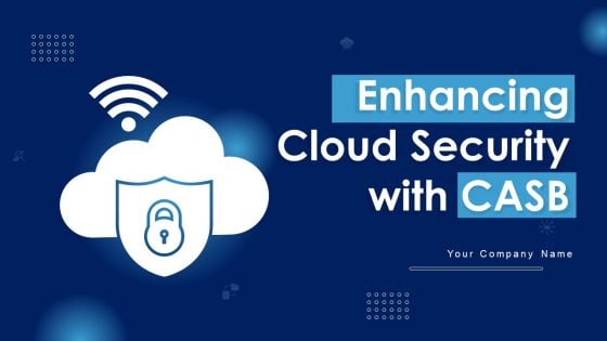 Enhancing Cloud Security With CASB Ppt PowerPoint Presentation Complete Deck With Slides Enhancing Cloud Security With CASB Ppt PowerPoint Presentation Complete Deck With Slides