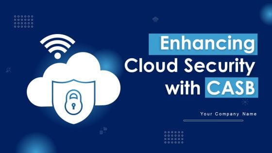 Enhancing Cloud Security With CASB Ppt PowerPoint Presentation Complete Deck With Slides