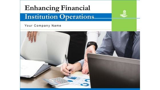 Enhancing Financial Institution Operations Ppt PowerPoint Presentation Complete Deck With Slides