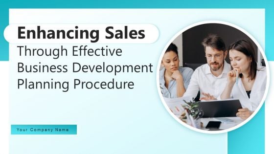 Enhancing Sales Through Effective Business Development Planning Procedure Ppt PowerPoint Presentation Complete Deck With Slides