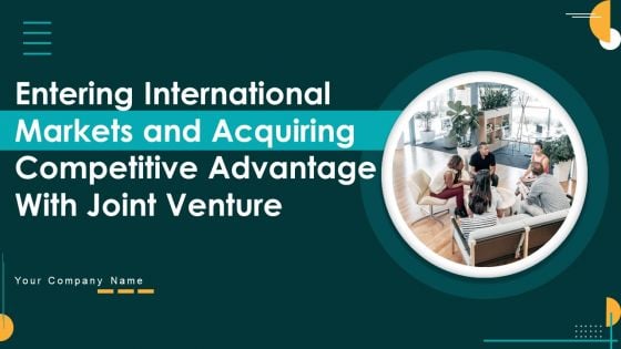 Entering International Markets And Acquiring Competitive Advantage With Joint Venture Ppt PowerPoint Presentation Complete Deck With Slides