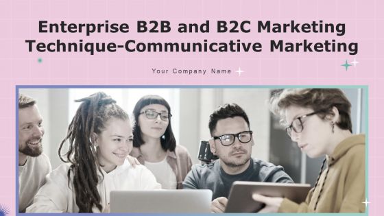 Enterprise B2B And B2C Marketing Technique Communicative Marketing Ppt PowerPoint Presentation Complete With Slides