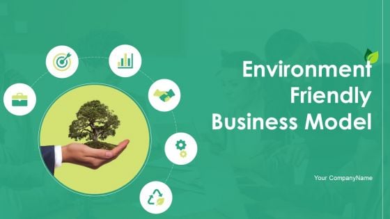 Environment Friendly Business Model Ppt PowerPoint Presentation Complete With Slides