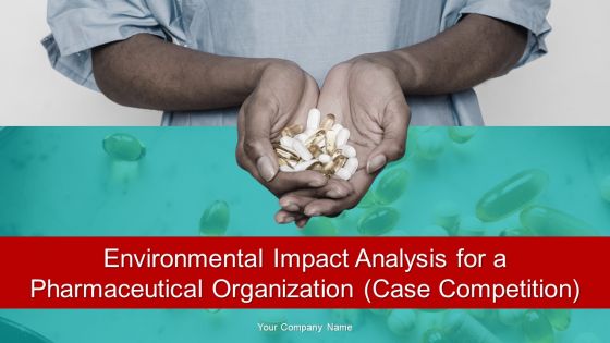 Environmental Impact Analysis For A Pharmaceutical Organization Case Competition Ppt PowerPoint Presentation Complete Deck With Slides