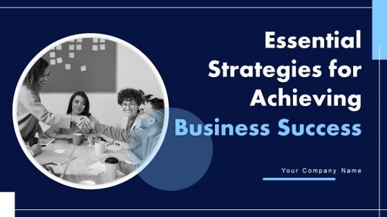 Essential Strategies For Achieving Business Success Ppt PowerPoint Presentation Complete Deck With Slides