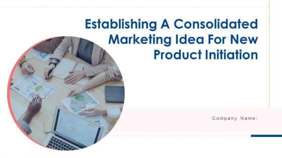 Establishing A Consolidated Marketing Idea For New Product Initiation Ppt PowerPoint Presentation Complete With Slides