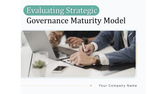 Evaluating Strategic Governance Maturity Model Ppt PowerPoint Presentation Complete Deck With Slides