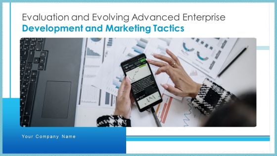 Evaluation And Evolving Advanced Enterprise Development And Marketing Tactics Ppt PowerPoint Presentation Complete Deck With Slides