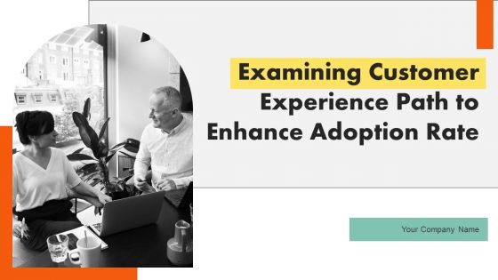 Examining Customer Experience Path To Enhance Adoption Rate Ppt PowerPoint Presentation Complete Deck With Slides