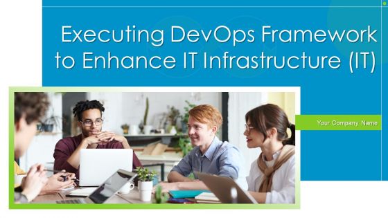 Executing Devops Framework To Enhance IT Infrastructure IT Ppt PowerPoint Presentation Complete Deck With Slides