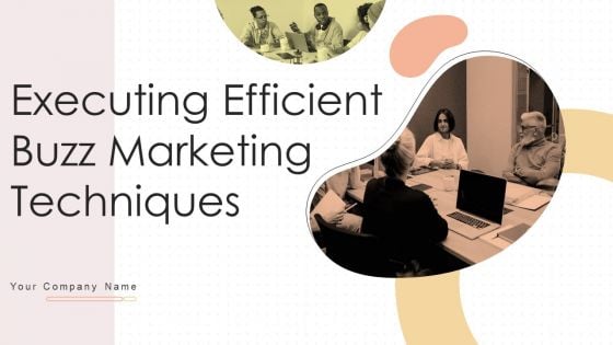 Executing Efficient Buzz Marketing Techniques Ppt PowerPoint Presentation Complete Deck With Slides