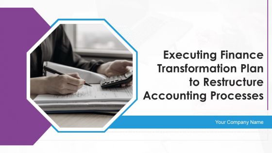 Executing Finance Transformation Plan To Restructure Accounting Processes Ppt PowerPoint Presentation Complete With Slides