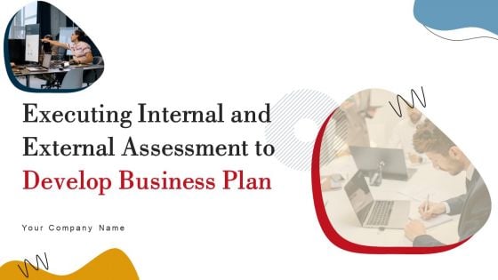 Executing Internal And External Assessment To Develop Business Plan Ppt PowerPoint Presentation Complete Deck With Slides