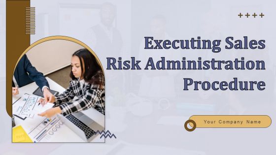 Executing Sales Risk Administration Procedure Ppt PowerPoint Presentation Complete Deck With Slides