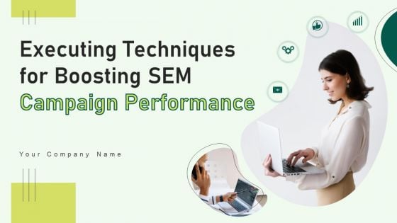 Executing Techniques For Boosting Sem Campaign Performance Ppt PowerPoint Presentation Complete Deck With Slides