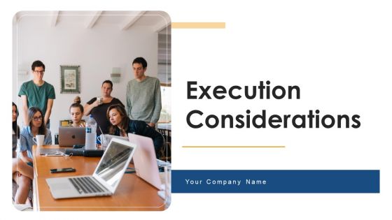 Execution Considerations Ppt PowerPoint Presentation Complete Deck With Slides