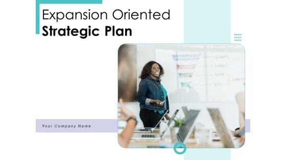 Expansion Oriented Strategic Plan Ppt PowerPoint Presentation Complete Deck With Slides