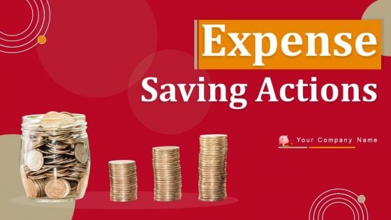 Expense Saving Actions Ppt PowerPoint Presentation Complete Deck With Slides