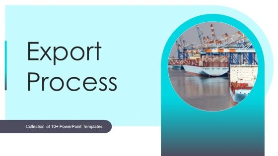 Export Process Ppt PowerPoint Presentation Complete Deck With Slides