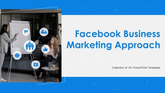 Facebook Business Marketing Approach Ppt PowerPoint Presentation Complete Deck With Slides