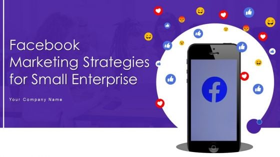 Facebook Marketing Strategies For Small Enterprise Ppt PowerPoint Presentation Complete Deck With Slides