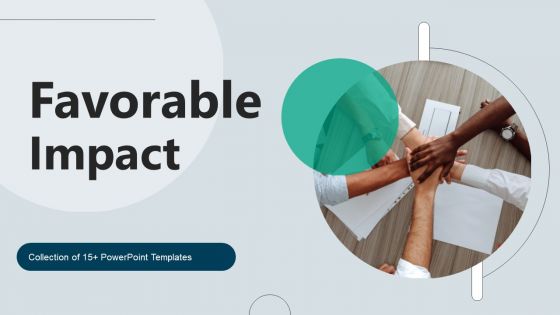 Favorable Impact Ppt PowerPoint Presentation Complete Deck With Slides Favorable Impact Ppt PowerPoint Presentation Complete Deck With Slides