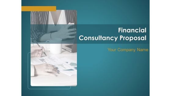 Financial Consultancy Proposal Ppt PowerPoint Presentation Complete Deck With Slides