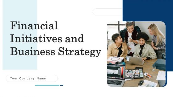 Financial Initiatives And Business Strategy Ppt PowerPoint Presentation Complete Deck With Slides