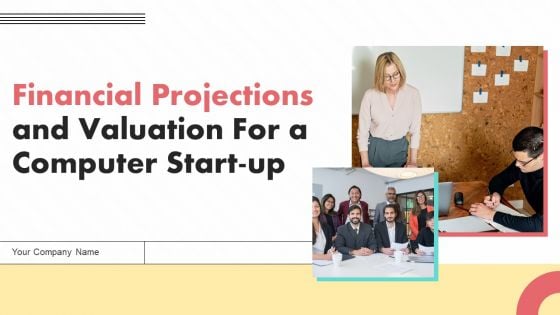 Financial Projections And Valuation For A Computer Start Up Ppt PowerPoint Presentation Complete Deck With Slides