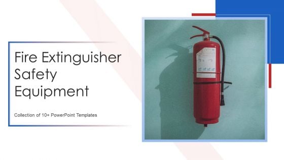 Fire Extinguisher Safety Equipment Ppt PowerPoint Presentation Complete Deck With Slides