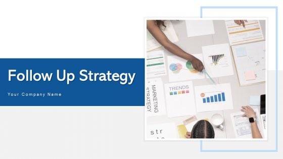 Follow Up Strategy Finance Marketing Ppt PowerPoint Presentation Complete Deck With Slides