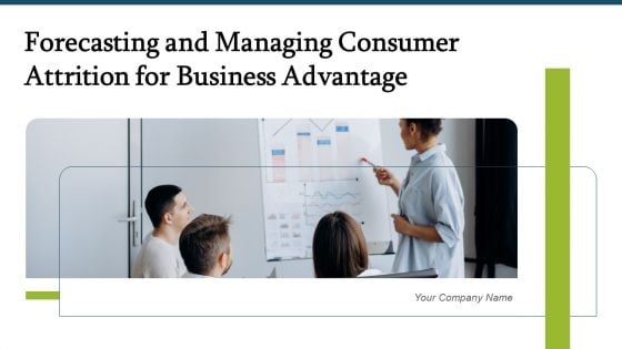 Forecasting And Managing Consumer Attrition For Business Advantage Ppt PowerPoint Presentation Complete Deck With Slides