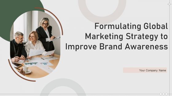 Formulating Global Marketing Strategy To Improve Brand Awareness Ppt PowerPoint Presentation Complete Deck With Slides