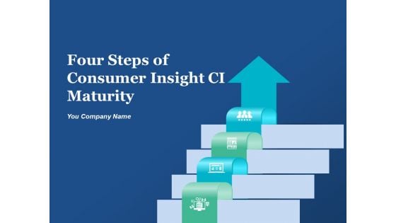 Four Steps Of Consumer Insight CI Maturity Ppt PowerPoint Presentation Complete Deck With Slides