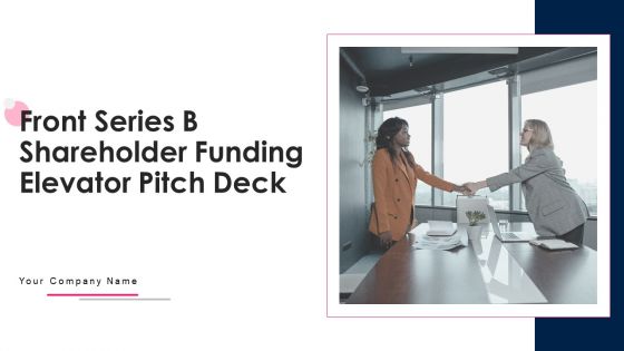 Front Series B Shareholder Funding Elevator Pitch Deck Ppt PowerPoint Presentation Complete With Slides