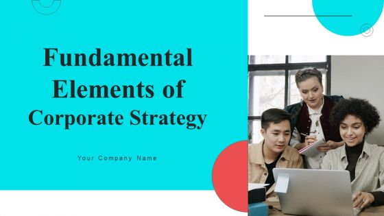 Fundamental Elements Of Corporate Strategy Ppt PowerPoint Presentation Complete Deck With Slides