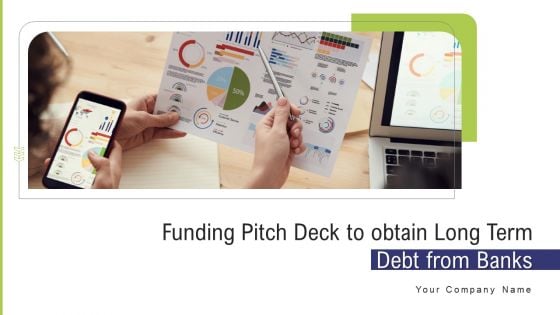 Funding Pitch Deck To Obtain Long Term Debt From Banks Ppt PowerPoint Presentation Complete Deck With Slides